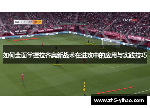如何全面掌握拉齐奥新战术在进攻中的应用与实践技巧