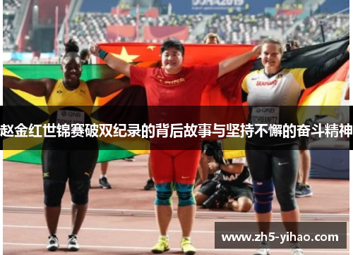 赵金红世锦赛破双纪录的背后故事与坚持不懈的奋斗精神