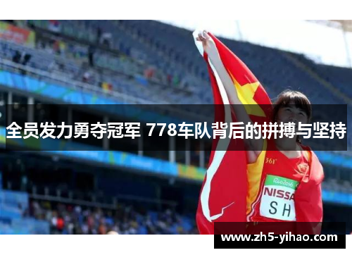 全员发力勇夺冠军 778车队背后的拼搏与坚持