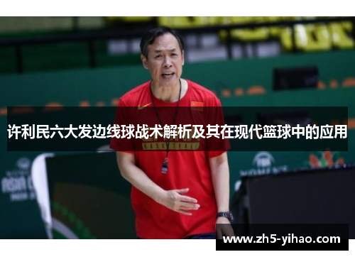 许利民六大发边线球战术解析及其在现代篮球中的应用