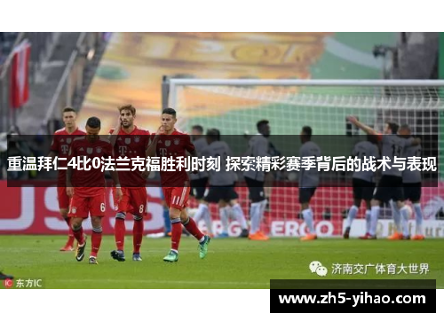 重温拜仁4比0法兰克福胜利时刻 探索精彩赛季背后的战术与表现