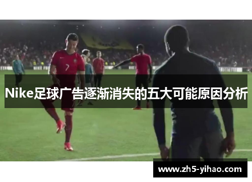 Nike足球广告逐渐消失的五大可能原因分析