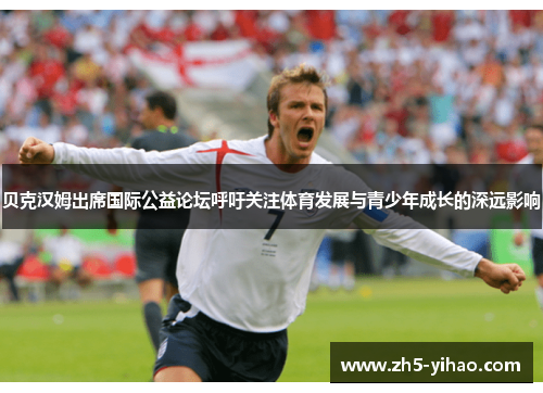 贝克汉姆出席国际公益论坛呼吁关注体育发展与青少年成长的深远影响
