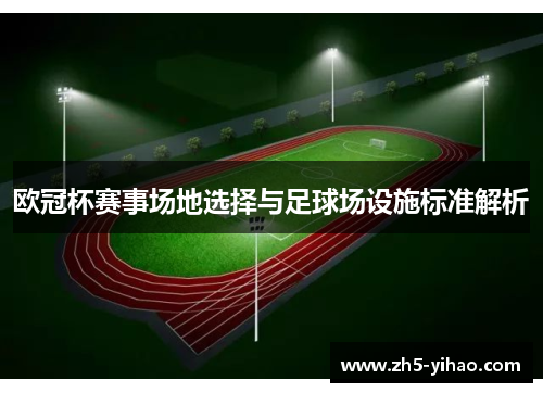 欧冠杯赛事场地选择与足球场设施标准解析