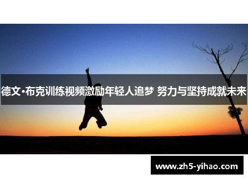 德文·布克训练视频激励年轻人追梦 努力与坚持成就未来